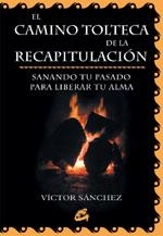 CAMINO TOLTECA DE LA RECAPITULACION, EL | 9788484450443 | SANCHEZ, VICTOR | Librería Castillón - Comprar libros online Aragón, Barbastro