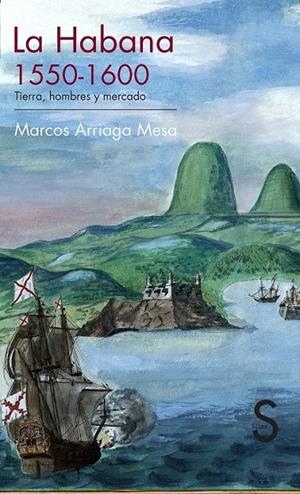 La Habana, 1550-1600. Tierra, hombres y mercado | 9788477378341 | Arriaga Mesa, Marcos | Librería Castillón - Comprar libros online Aragón, Barbastro