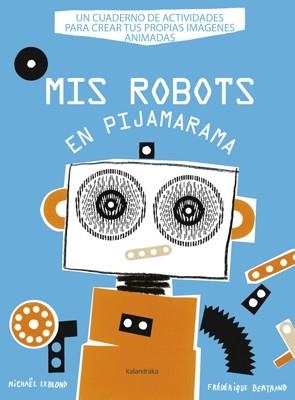 Mis robots en Pijamarama | 9788484648918 | Leblond, Michael/Bertrand, Federique | Librería Castillón - Comprar libros online Aragón, Barbastro