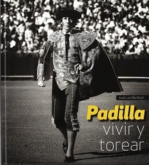 Padilla : Vivir y torear | 9788477956310 | Benlloch Rausell, José Luis | Librería Castillón - Comprar libros online Aragón, Barbastro