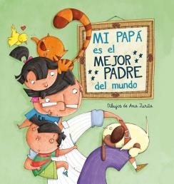 Mi papá es el mejor padre del mundo | 9788448843397 | Ana Zurita | Librería Castillón - Comprar libros online Aragón, Barbastro