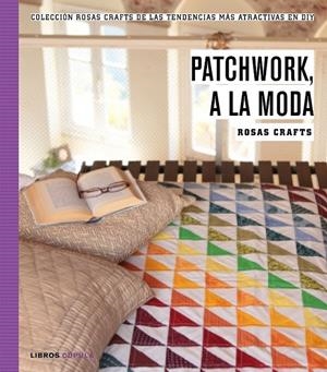 Rosas Crafts. Patchwork, a la moda | 9788448021269 | Rosas Crafts | Librería Castillón - Comprar libros online Aragón, Barbastro