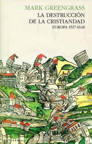 LA DESTRUCCIÓN DE LA CRISTIANDAD : Europa 1517-1648 | 9788494313950 | GREENGRASS, MARK | Librería Castillón - Comprar libros online Aragón, Barbastro