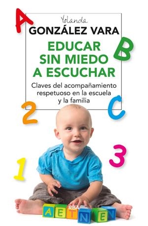 Educar sin miedo a escuchar | 9788416267118 | GONZALEZ VARA, YOLANDA | Librería Castillón - Comprar libros online Aragón, Barbastro