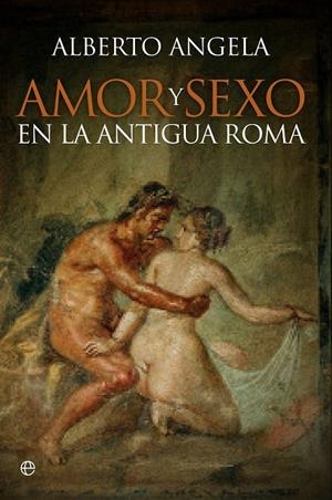 Amor y sexo en la Antigua Roma | 9788490603246 | Angela, Alberto | Librería Castillón - Comprar libros online Aragón, Barbastro