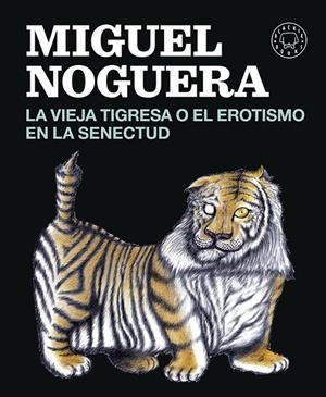 La vieja tigresa o el erotismo en la senectud | 9788416290161 | Noguera, Miguel | Librería Castillón - Comprar libros online Aragón, Barbastro