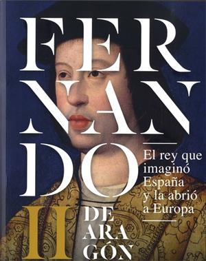 Fernando II de Aragón, El rey que imaginó España y la abrió a Europa | 9788483802700 | VV.AA. | Librería Castillón - Comprar libros online Aragón, Barbastro