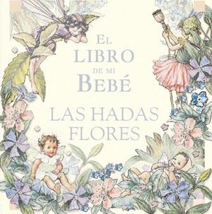 LIBRO DE MI BEBE, EL. LAS HADAS FLORES | 9788484412434 | Librería Castillón - Comprar libros online Aragón, Barbastro