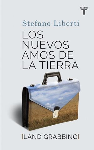Los nuevos amos de la tierra | 9788430616886 | Stefano Liberti | Librería Castillón - Comprar libros online Aragón, Barbastro