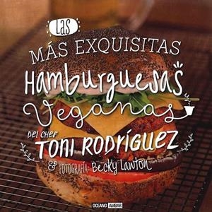 Las más exquisitas hamburguesas veganas | 9788475568966 | Rodriguez, Toni | Librería Castillón - Comprar libros online Aragón, Barbastro