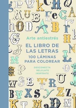 Arte antiestrés: El libro de las letras. 100 láminas para colorear | 9788401015762 | Varios autores | Librería Castillón - Comprar libros online Aragón, Barbastro