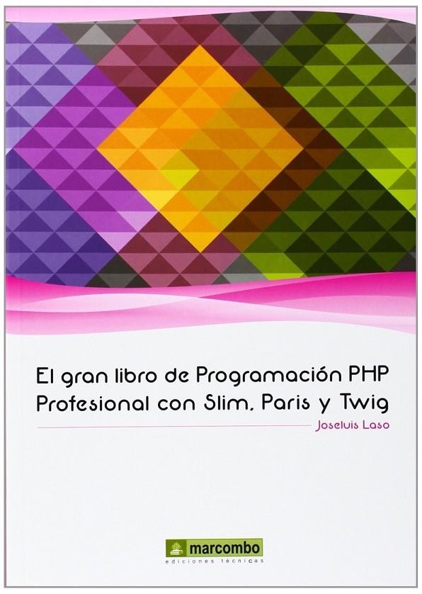 El Gran libro de Programación PHP Profesional con Slim, Paris y Twig | 9788426721600 | Laso, Joseluis | Librería Castillón - Comprar libros online Aragón, Barbastro