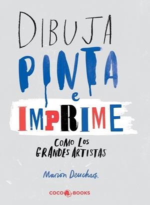 DIBUJA, PINTA e IMPRIME como los grandes artistas | 9788494316647 | Deuchars, Marion | Librería Castillón - Comprar libros online Aragón, Barbastro