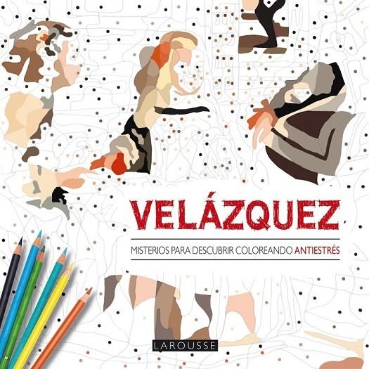 Velázquez. Misterios para descubrir coloreando | 9788416368402 | Larousse Editorial | Librería Castillón - Comprar libros online Aragón, Barbastro