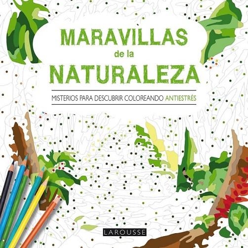 Maravillas de la naturaleza. Misterios para descubrir coloreando | 9788416368419 | Larousse Editorial | Librería Castillón - Comprar libros online Aragón, Barbastro
