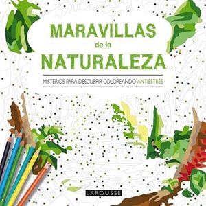 Maravillas de la naturaleza. Misterios para descubrir coloreando | 9788416368419 | Larousse Editorial | Librería Castillón - Comprar libros online Aragón, Barbastro