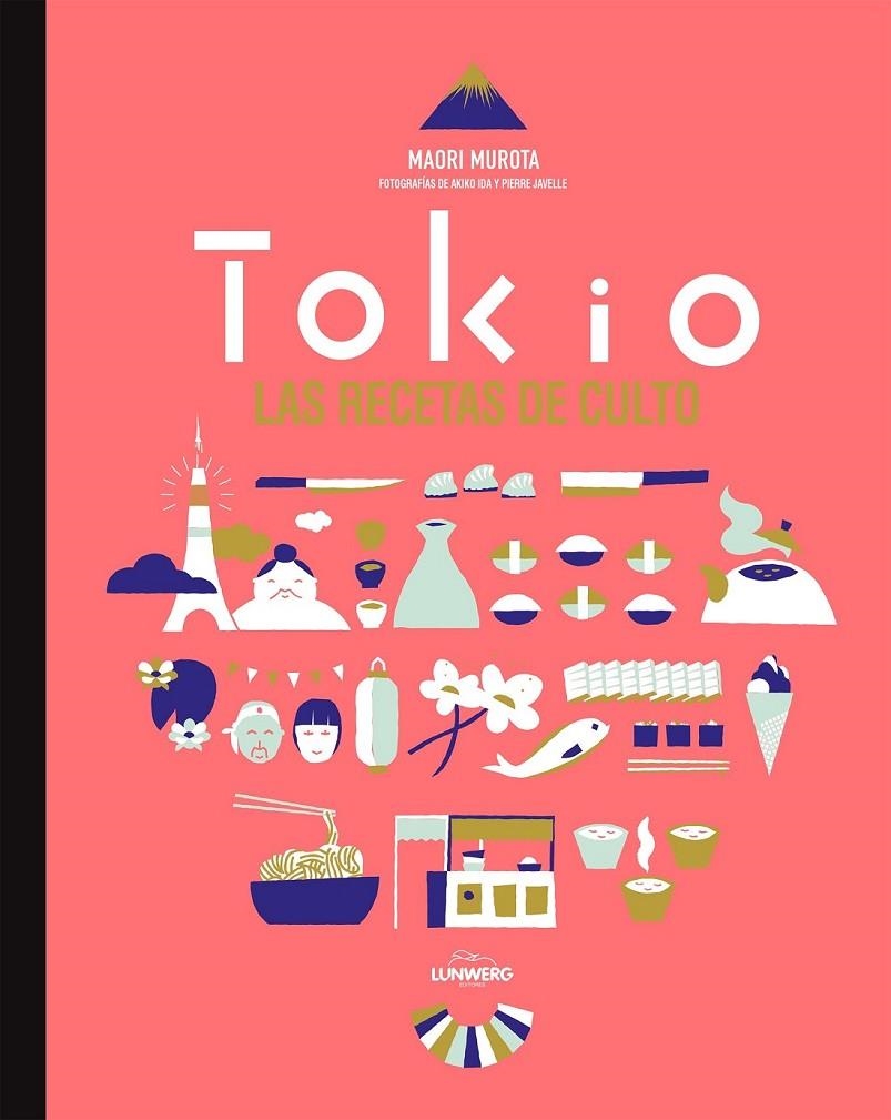 Tokio. Las recetas de culto | 9788416489022 | Maori Murota/Akiko Ida/Pierre Javelle | Librería Castillón - Comprar libros online Aragón, Barbastro