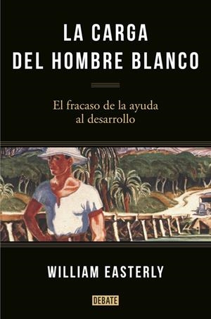 La carga del hombre blanco | 9788499925134 | EASTERLY, WILLIAM | Librería Castillón - Comprar libros online Aragón, Barbastro