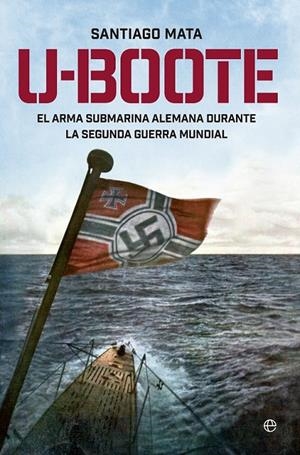 U-boote. El arma submarina alemana durante la Segunda Guerra Mundial. | 9788490604526 | Mata, Santiago | Librería Castillón - Comprar libros online Aragón, Barbastro