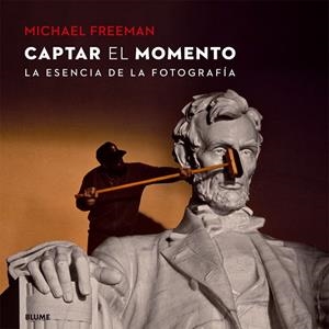 Captar el momento | 9788416138425 | Freeman, Michael | Librería Castillón - Comprar libros online Aragón, Barbastro