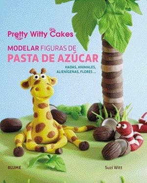 Modelar figuras de pasta de azúcar | 9788416138500 | Witt, Suzi; Witty Cakes, Pretty | Librería Castillón - Comprar libros online Aragón, Barbastro