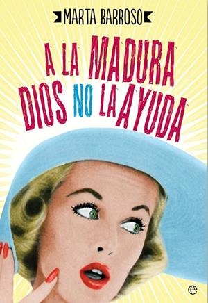 A la madura Dios no la ayuda | 9788490604540 | Barroso, Marta | Librería Castillón - Comprar libros online Aragón, Barbastro