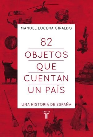 82 objetos que cuentan un país | 9788430607303 | Manuel Lucena | Librería Castillón - Comprar libros online Aragón, Barbastro