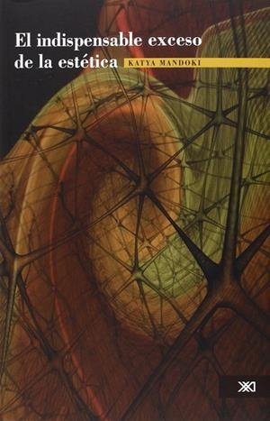 EL INDISPENSABLE EXCESO DE LA ESTÉTICA | 9786070304705 | MANDOKI, KATYA | Librería Castillón - Comprar libros online Aragón, Barbastro