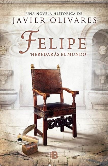 Felipe : Heredarás el mundo | 9788466657730 | Olivares Zurilla, Javier | Librería Castillón - Comprar libros online Aragón, Barbastro