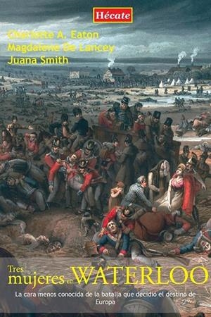 Tres mujeres en Waterloo | 9788494274633 | Eaton, Charlotte Anne; De Lancey, Magdalene; Smith, Juana | Librería Castillón - Comprar libros online Aragón, Barbastro