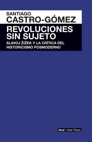 REVOLUCIONES SIN SUJETO : SLAVOJ ZIZEK Y LA CRITICA DEL HISTORICISMO POSMODERNO | 9786079564148 | Castro-Gómez, Santiago | Librería Castillón - Comprar libros online Aragón, Barbastro