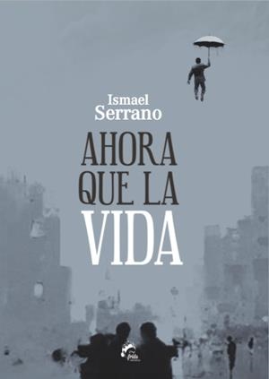 AHORA QUE LA VIDA | 9788494398933 | SERRANO MORÓN, ISMAEL | Librería Castillón - Comprar libros online Aragón, Barbastro