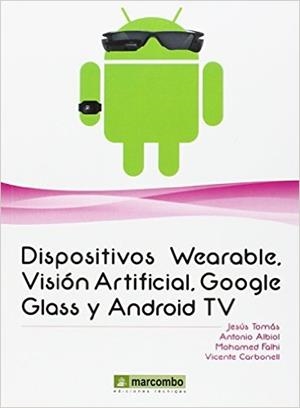 Dispositivos Wearable, Vision artificial, Google Glass y Android TV | 9788426722553 | Tomás, Jesús; Albiol, Antonio; Falhi, Mohamed; Carbonell, Vicente | Librería Castillón - Comprar libros online Aragón, Barbastro