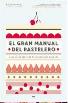 EL GRAN MANUAL DEL PASTELERO | 9788490565414 | Dupuis, Melanie; Cazor, Anne | Librería Castillón - Comprar libros online Aragón, Barbastro