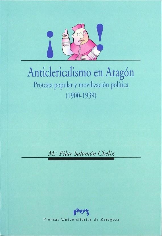 Anticlericalismo en Aragón.  Protesta popular  y movilización política (1900-193 | 9788477335917 | Salomón Chéliz, Mª Pilar | Librería Castillón - Comprar libros online Aragón, Barbastro