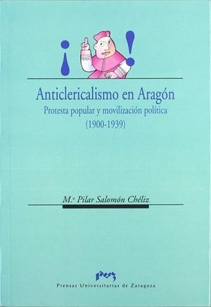 Anticlericalismo en Aragón.  Protesta popular  y movilización política (1900-193 | 9788477335917 | Salomón Chéliz, Mª Pilar | Librería Castillón - Comprar libros online Aragón, Barbastro