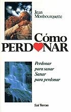 039 - Cómo perdonar. Perdonar para sanar. Sanar para perdonar | 9788429311686 | JEAN MONBOURQUETTE | Librería Castillón - Comprar libros online Aragón, Barbastro
