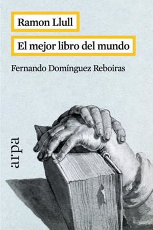 Ramon Llull. El mejor libro del mundo | 9788416601042 | Domínguez Reboiras, Fernando | Librería Castillón - Comprar libros online Aragón, Barbastro