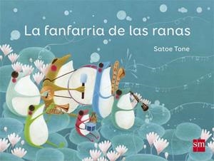 LA FANFARRIA DE LAS RANAS | 9788467571189 | Tone , Satoe | Librería Castillón - Comprar libros online Aragón, Barbastro