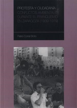 Protesta y ciudadanía. Conflictos ambientales durante el franquismo en Zaragoza (1939-1979) | 9788492582907 | Corral Broto, Pablo | Librería Castillón - Comprar libros online Aragón, Barbastro