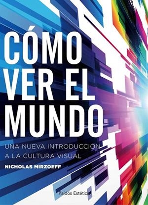 Cómo ver el mundo | 9788449332166 | Mirzoeff, Nicholas | Librería Castillón - Comprar libros online Aragón, Barbastro