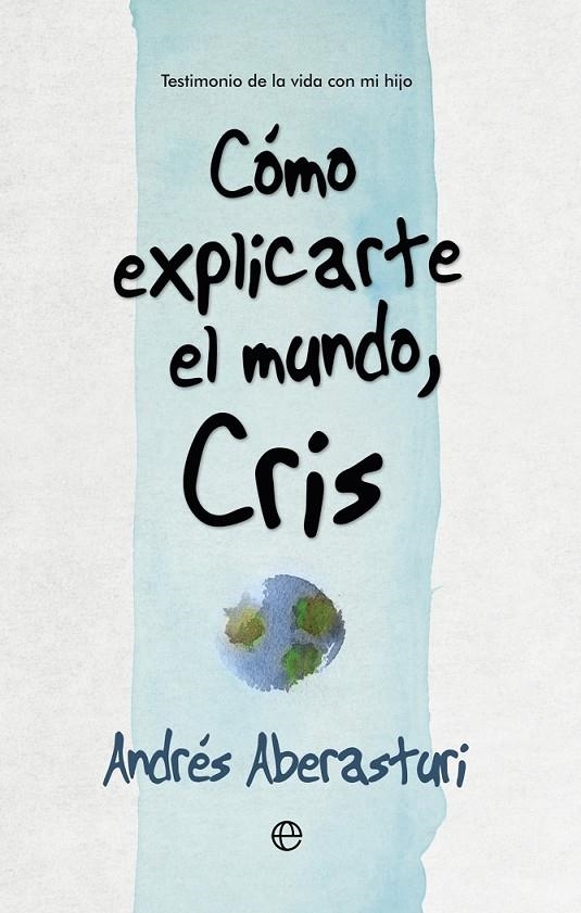 Cómo explicarte el mundo, Cris | 9788490607176 | Aberasturi , Andrés | Librería Castillón - Comprar libros online Aragón, Barbastro