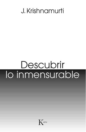 Descubrir lo inmensurable | 9788499885124 | Krishnamurti, Jiddu | Librería Castillón - Comprar libros online Aragón, Barbastro