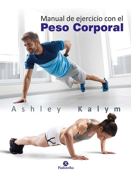 MANUAL DE EJERCICIOS CON EL PESO CORPORAL | 9788499106014 | Kalym, Ashley | Librería Castillón - Comprar libros online Aragón, Barbastro