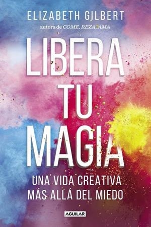 Libera tu magia | 9788403518131 | Elizabeth Gilbert | Librería Castillón - Comprar libros online Aragón, Barbastro