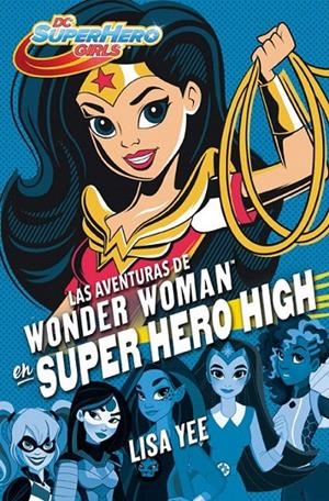 Las aventuras de Wonder Woman en Super Hero High (DC Super Hero Girls 1) | 9788490436745 | YEE, LISA | Librería Castillón - Comprar libros online Aragón, Barbastro
