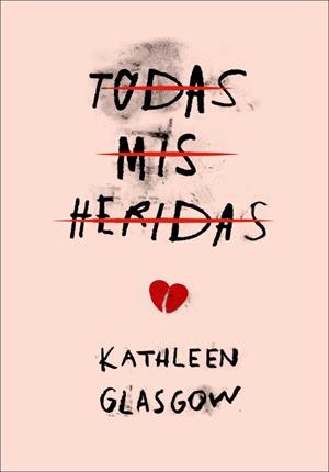 Todas mis heridas | 9788490436516 | Kathleen Glasgow | Librería Castillón - Comprar libros online Aragón, Barbastro