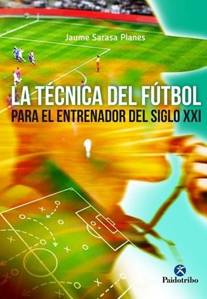 LA TÉCNICA DEL FÚTBOL PARA EL JUGADOR DEL SIGLO XXI | 9788499105970 | Sarasa Planes, Jaume | Librería Castillón - Comprar libros online Aragón, Barbastro