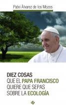DIEZ COSAS QUE EL PAPA FRANCISCO QUIERE SEPAS ECOLOGIA | 9788479665685 | ALVAREZ DE LOS MOZOS | Librería Castillón - Comprar libros online Aragón, Barbastro