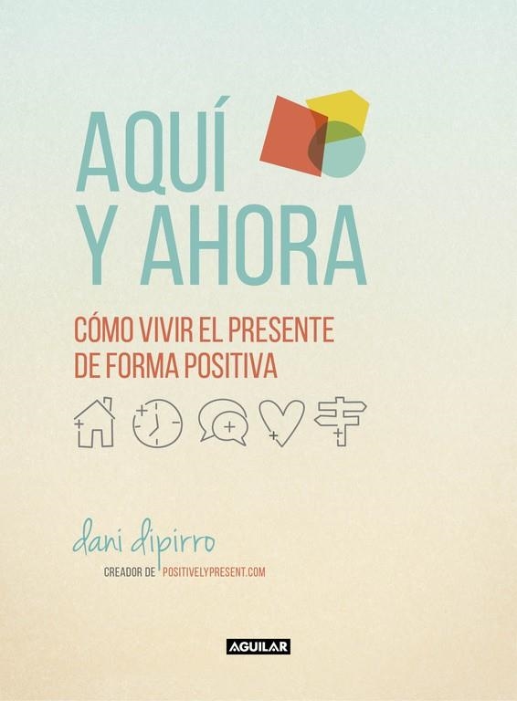 Aquí y ahora. Cómo vivir el presente de forma positiva | 9788403516229 | DIPIRRO, DANI | Librería Castillón - Comprar libros online Aragón, Barbastro